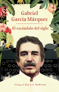El Escándalo del Siglo: Textos En Prensa Y Revistas (1950-1984) di Gabriel García Márquez edito da RANDOM HOUSE ESPANOL