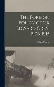 The Foreign Policy of Sir Edward Grey, 1906-1915 di Gilbert Murray edito da LEGARE STREET PR