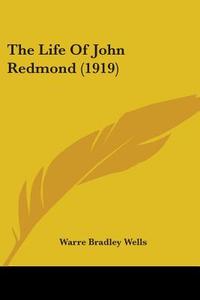 The Life Of John Redmond (1919) di Warre Bradley Wells edito da Nobel Press