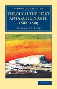 Through the First Antarctic Night, 1898-1899 di Frederick A. Cook edito da Cambridge University Press
