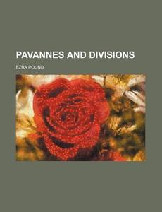 Pavannes And Divisions di Ezra Pound edito da General Books Llc
