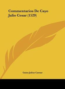 Commentarios de Cayo Julio Cesar (1529) di Gaius Julius Caesar edito da Kessinger Publishing