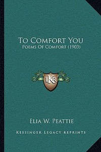 To Comfort You: Poems of Comfort (1903) edito da Kessinger Publishing