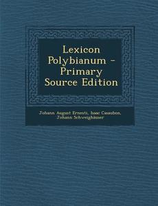 Lexicon Polybianum di Johann August Ernesti, Isaac Casaubon, Johannes Schweighauser edito da Nabu Press