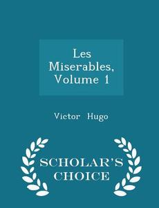 Les Miserables, Volume 1 - Scholar's Choice Edition di Victor Hugo edito da Scholar's Choice