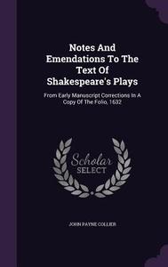 Notes And Emendations To The Text Of Shakespeare's Plays di John Payne Collier edito da Palala Press