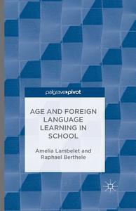 Age and Foreign Language Learning in School di A. Lambelet, R. Berthele edito da Palgrave Macmillan