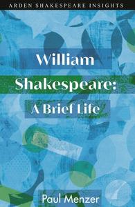 William Shakespeare: A Brief Life di Paul Menzer edito da ARDEN SHAKESPEARE
