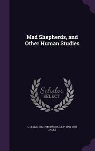 Mad Shepherds, And Other Human Studies di L Leslie 1862-1940 Brooke, L P 1860-1955 Jacks edito da Palala Press