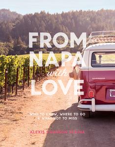 From Napa with Love: Who to Know, Where to Go, and What Not to Miss di Alexis Traina edito da ABRAMS