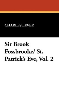 Sir Brook Fossbrooke/ St. Patrick's Eve, Vol. 2 di Charles Lever edito da Wildside Press