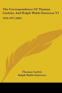 The Correspondence of Thomas Carlylye and Ralph Waldo Emerson V1: 1834-1872 (1883) di Thomas Carlyle, Ralph Waldo Emerson edito da Kessinger Publishing