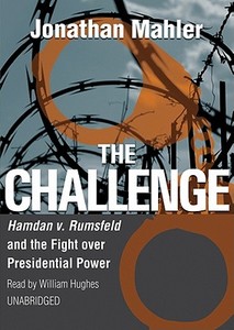 The Challenge: Hamdan V. Rumsfeld and the Fight Over Presidential Power [With Headphones] di Jonathan Mahler edito da Findaway World