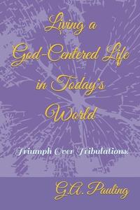 LIVING A GOD-CENTERED LIFE IN TODAY'S WO di G A PAULING edito da LIGHTNING SOURCE UK LTD