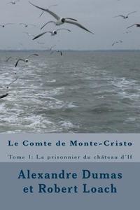 Le Comte de Monte-Cristo: Tome 1: Le Prisonnier Du Chateau D'If di Alexandre Dumas edito da Createspace Independent Publishing Platform