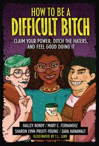 How to Be a Difficult Bitch: Claim Your Power, Ditch the Haters, and Feel Good Doing It di Halley Bondy, Mary C. Fernandez, Sharon Lynn Pruitt-Young edito da ZEST BOOKS