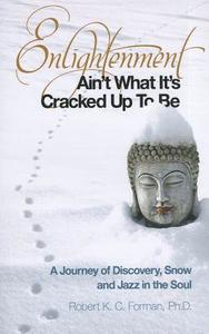Enlightenment Ain't What It's Cracked Up To Be di Robert K. C. Forman edito da John Hunt Publishing