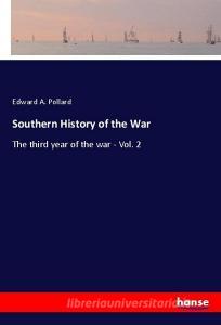 Southern History of the War di Edward A. Pollard edito da hansebooks