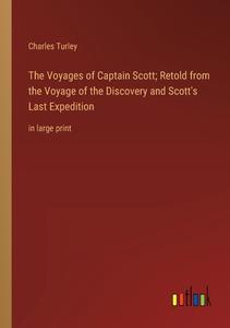 The Voyages of Captain Scott; Retold from the Voyage of the Discovery and Scott's Last Expedition di Charles Turley edito da Outlook Verlag