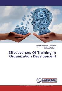 Effectiveness Of Training In Organization Development di Arka Kumar Das Mohapatra, Ithishree Mohanty edito da LAP Lambert Academic Publishing