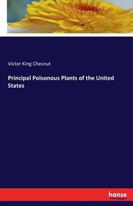 Principal Poisonous Plants of the United States di Victor King Chesnut edito da hansebooks