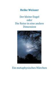 Der kleine Engel oder Die Reise in eine andere Dimension di Heike Weisser edito da Books on Demand