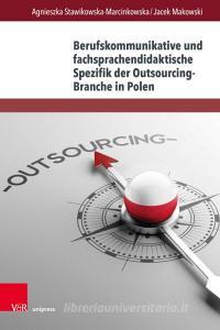 Berufskommunikative und fachsprachendidaktische Spezifik der Outsourcing-Branche in Polen di Agnieszka Stawikowska-Marcinkowska, Jacek Makowski edito da V & R Unipress GmbH