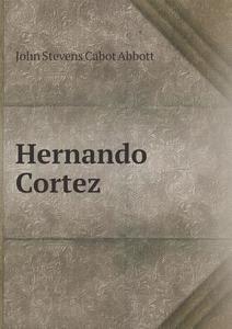 Hernando Cortez di John S C Abbott edito da Book On Demand Ltd.