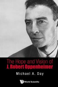 Hope And Vision Of J. Robert Oppenheimer, The di Day Michael A edito da World Scientific