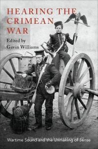 Hearing the Crimean War: Wartime Sound and the Unmaking of Sense di Gavin Williams edito da PAPERBACKSHOP UK IMPORT