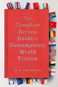 The Complete Review Guide to Contemporary World Fiction di M. A. Orthofer edito da Columbia University Press