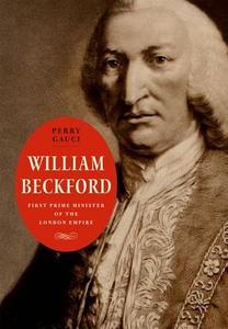 William Beckford - First Prime Minister of the London Empire di Perry Gauci edito da Yale University Press