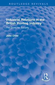 Industrial Relations In The British Printing Industry di John Child edito da Taylor & Francis Ltd