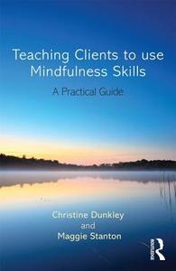 Teaching Clients to Use Mindfulness Skills di Christine (Grayrock Ltd. Dunkley, Maggie Stanton edito da Taylor & Francis Ltd