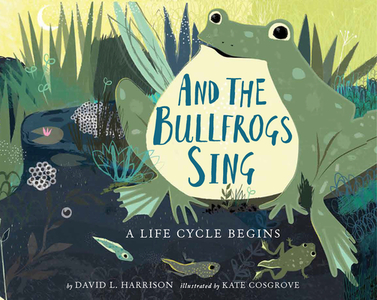 And the Bullfrogs Sing: A Life Cycle Begins di David L. Harrison edito da HOLIDAY HOUSE INC