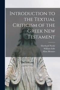 Introduction to the Textual Criticism of the Greek New Testament di Eberhard Nestle, William Edie, Allan Menzies edito da LIGHTNING SOURCE INC