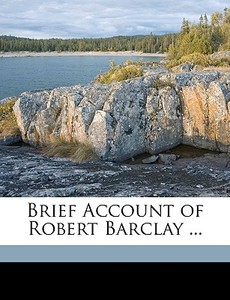 Brief Account Of Robert Barclay ... di Anonymous edito da Nabu Press