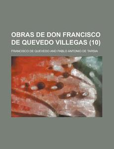 Obras De Don Francisco De Quevedo Villegas (10) di U S Government, Francisco De Quevedo edito da Rarebooksclub.com
