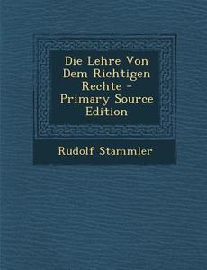 Die Lehre Von Dem Richtigen Rechte di Rudolf Stammler edito da Nabu Press