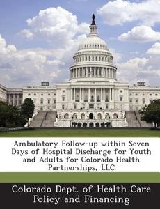 Ambulatory Follow-up Within Seven Days Of Hospital Discharge For Youth And Adults For Colorado Health Partnerships, Llc edito da Bibliogov