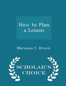 How To Plan A Lesson - Scholar's Choice Edition di Marianna C Brown edito da Scholar's Choice