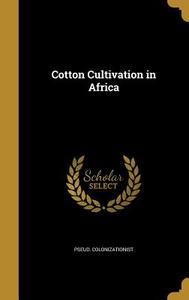 COTTON CULTIVATION IN AFRICA di Pseud Colonizationist edito da WENTWORTH PR