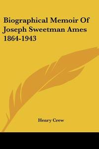 Biographical Memoir of Joseph Sweetman Ames 1864-1943 di Henry Crew edito da Kessinger Publishing