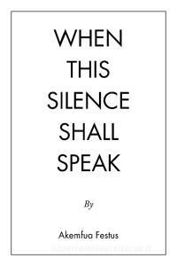 When This Silence Shall Speak di Akemfua Festus edito da AuthorHouse UK