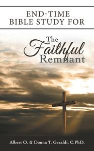 End-Time Bible Study For The Faithful Remnant di Geraldi Albert O. Geraldi, Geraldi C.PhD. Donna T. Geraldi C.PhD. edito da Westbow Press