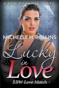 Lucky In Love di Michelle H. Rollins edito da Speedy Publishing LLC