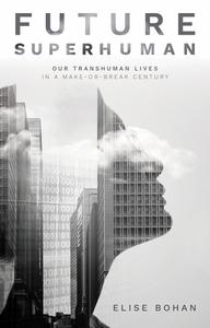 Future Superhuman: Our Transhuman Lives in a Make-Or-Break Century di Elise Bohan edito da NEWSOUTH BOOKS