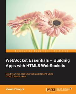 Websocket Essentials: Building Apps with Html5 Websockets di Varun Chopra edito da PACKT PUB