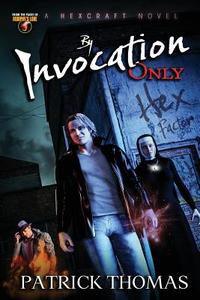 By Invocation Only: A Hexcraft Novel di Patrick Thomas edito da PADWOLF PUB