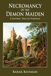 Necromancy of the Demon Maiden di Barak A. Bassman edito da Telemachus Press, LLC